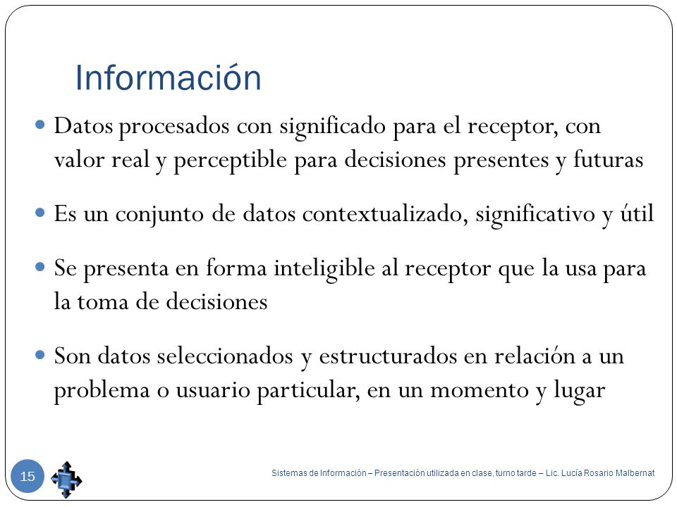 Información Datos procesados con significado para el receptor, con valor real y perceptible para decisiones presentes y futuras.