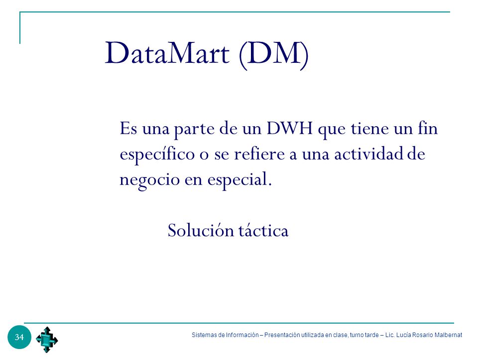 DataMart (DM) Es una parte de un DWH que tiene un fin específico o se refiere a una actividad de negocio en especial.
