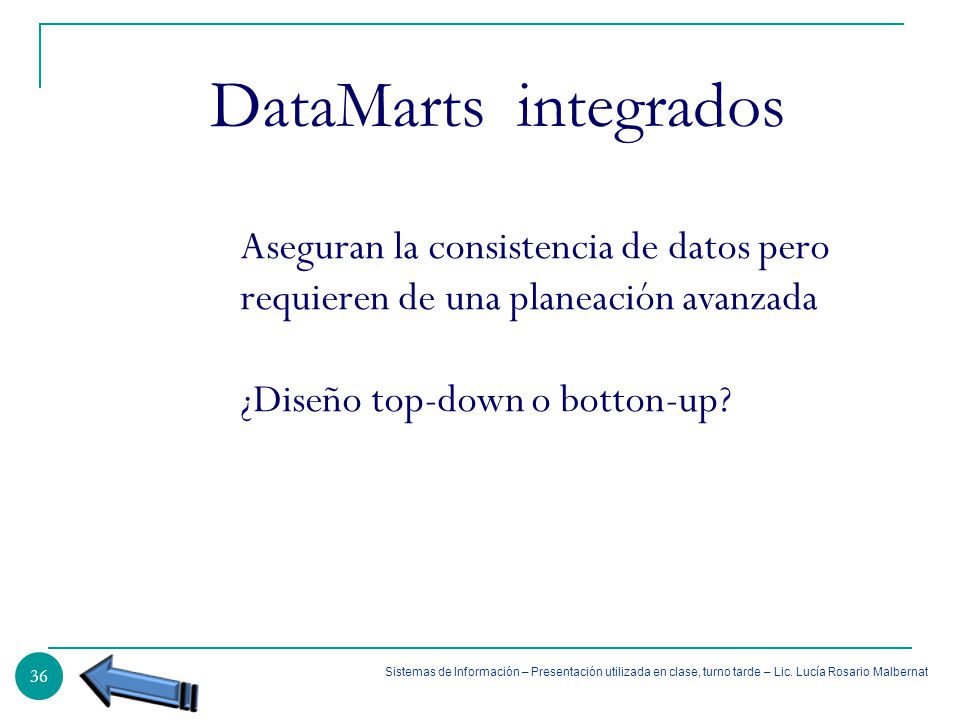 DataMarts integrados Aseguran la consistencia de datos pero requieren de una planeación avanzada. ¿Diseño top-down o botton-up