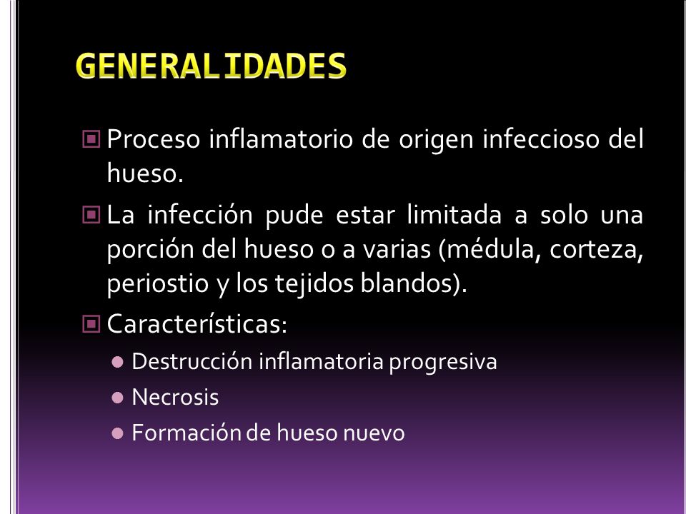 GENERALIDADES Proceso inflamatorio de origen infeccioso del hueso.