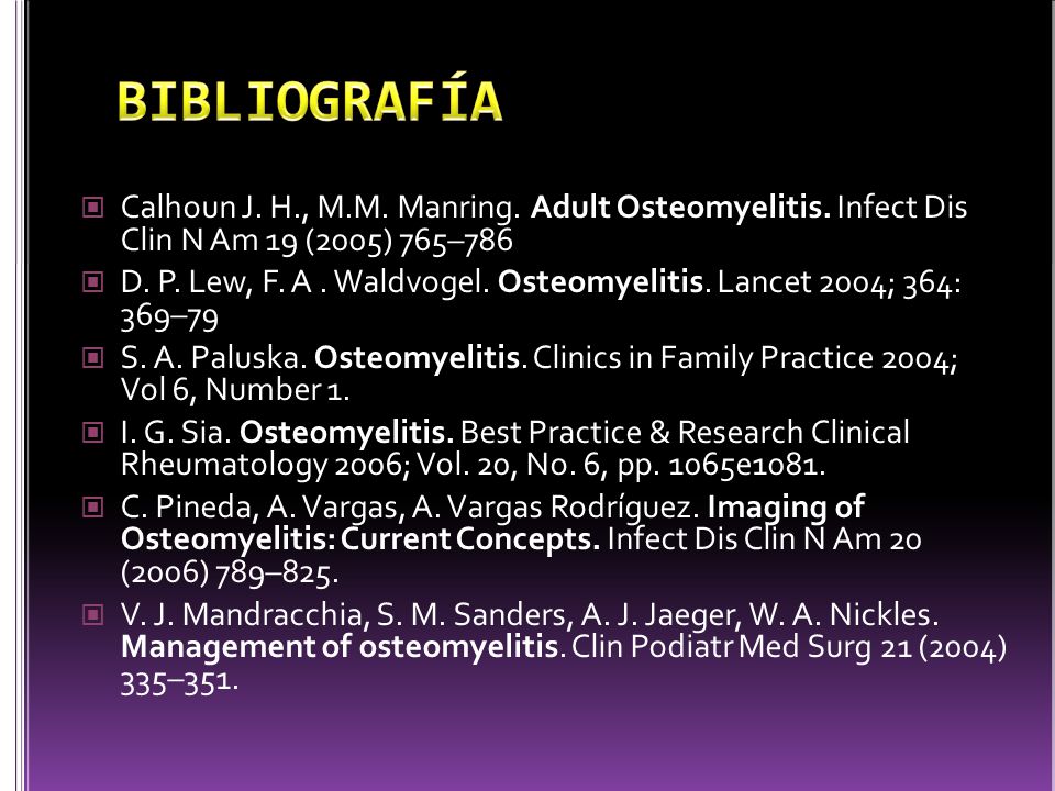 BIBLIOGRAFÍA Calhoun J. H., M.M. Manring. Adult Osteomyelitis. Infect Dis Clin N Am 19 (2005) 765–786.