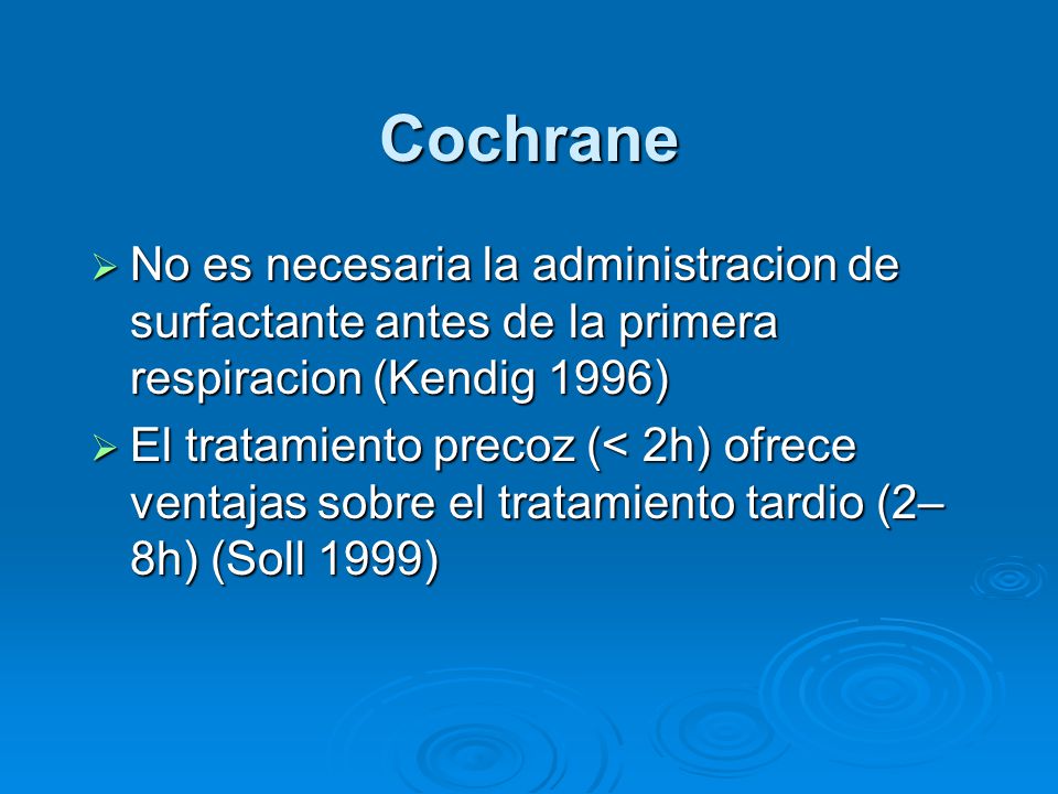 Cochrane No es necesaria la administracion de surfactante antes de la primera respiracion (Kendig 1996)