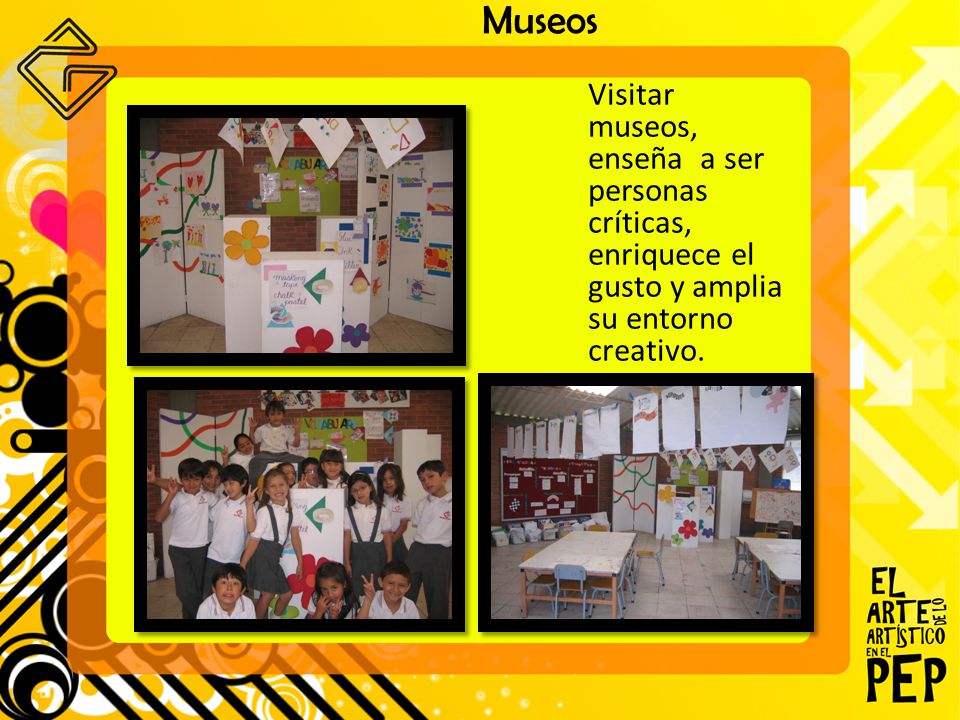Museos Visitar museos, enseña a ser personas críticas, enriquece el gusto y amplia su entorno creativo.