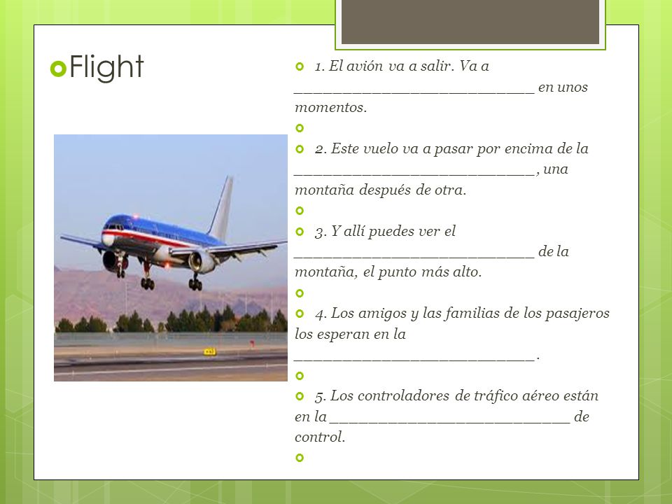 Flight 1. El avión va a salir. Va a _________________________ en unos momentos.