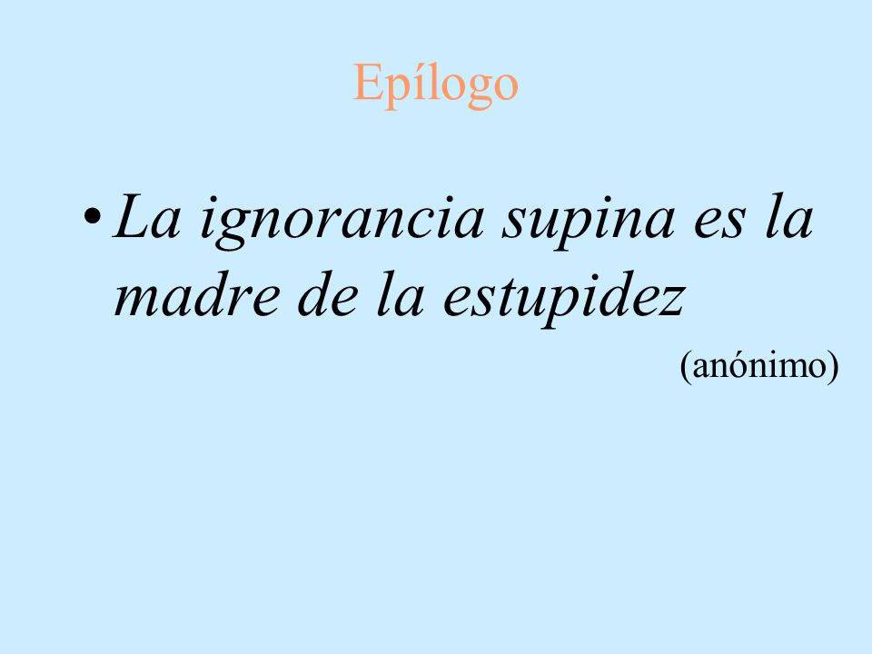 La ignorancia supina es la madre de la estupidez