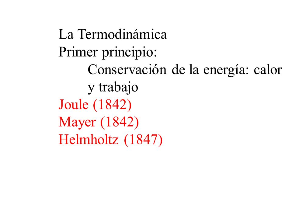 La Termodinámica Primer principio: Conservación de la energía: calor. y trabajo. Joule (1842) Mayer (1842)