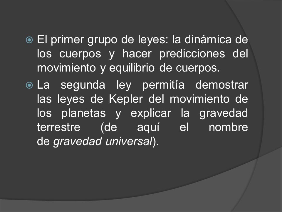 El primer grupo de leyes: la dinámica de los cuerpos y hacer predicciones del movimiento y equilibrio de cuerpos.