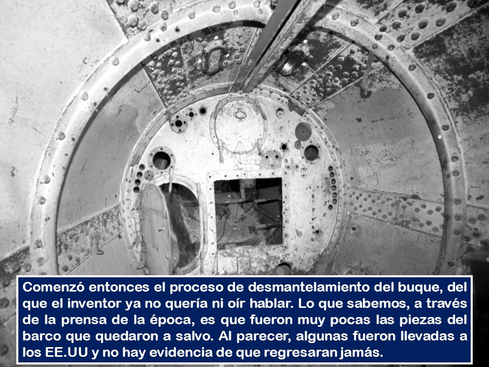 Comenzó entonces el proceso de desmantelamiento del buque, del que el inventor ya no quería ni oír hablar.