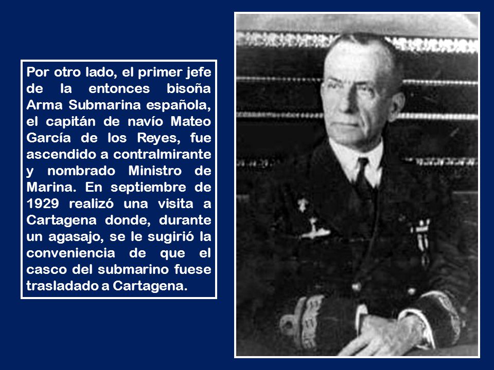 Por otro lado, el primer jefe de la entonces bisoña Arma Submarina española, el capitán de navío Mateo García de los Reyes, fue ascendido a contralmirante y nombrado Ministro de Marina.