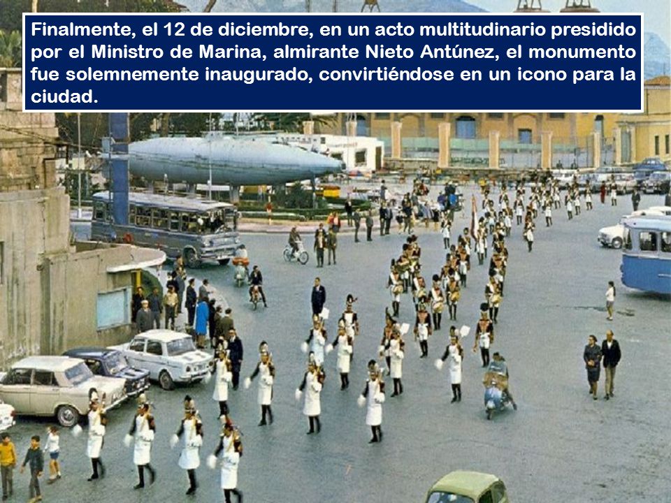 Finalmente, el 12 de diciembre, en un acto multitudinario presidido por el Ministro de Marina, almirante Nieto Antúnez, el monumento fue solemnemente inaugurado, convirtiéndose en un icono para la ciudad.