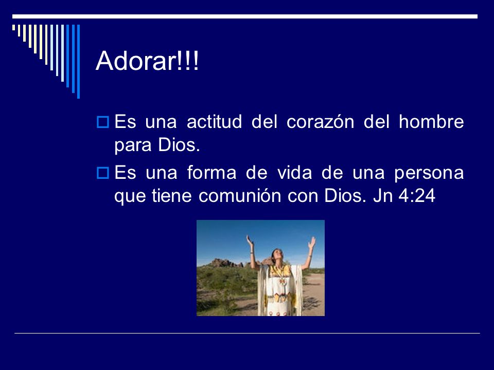 Adorar!!! Es una actitud del corazón del hombre para Dios.