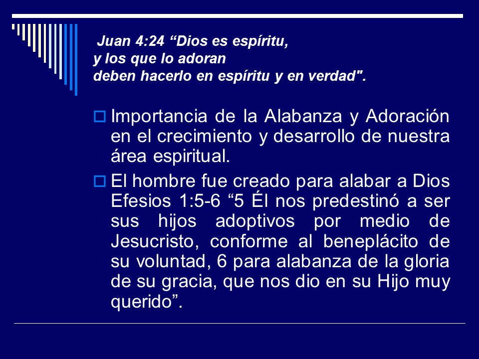 Juan 4:24 Dios es espíritu, y los que lo adoran deben hacerlo en espíritu y en verdad .