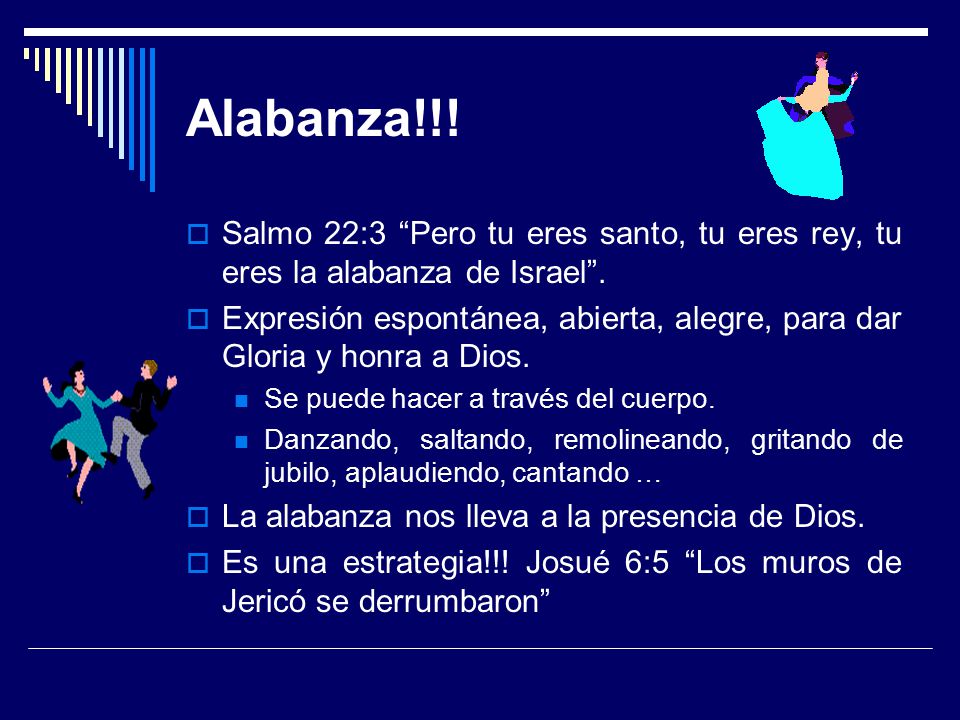 Alabanza!!! Salmo 22:3 Pero tu eres santo, tu eres rey, tu eres la alabanza de Israel .