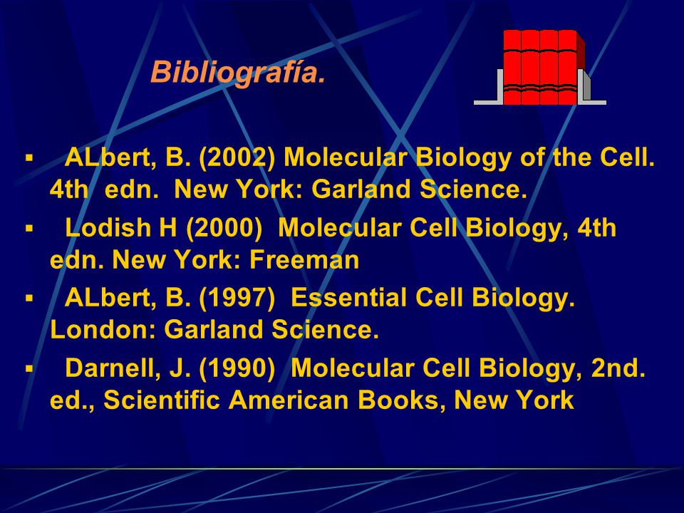 Bibliografía. ALbert, B. (2002) Molecular Biology of the Cell. 4th edn. New York: Garland Science.
