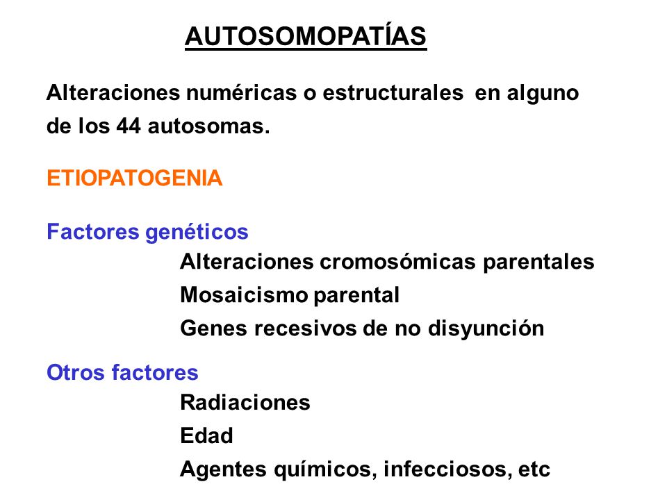 AUTOSOMOPATÍAS Alteraciones numéricas o estructurales en alguno de los 44 autosomas. ETIOPATOGENIA.