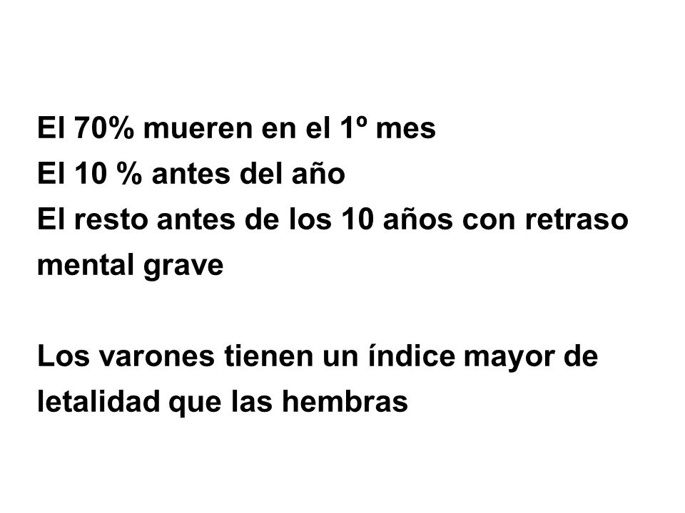 El 70% mueren en el 1º mes El 10 % antes del año. El resto antes de los 10 años con retraso mental grave.