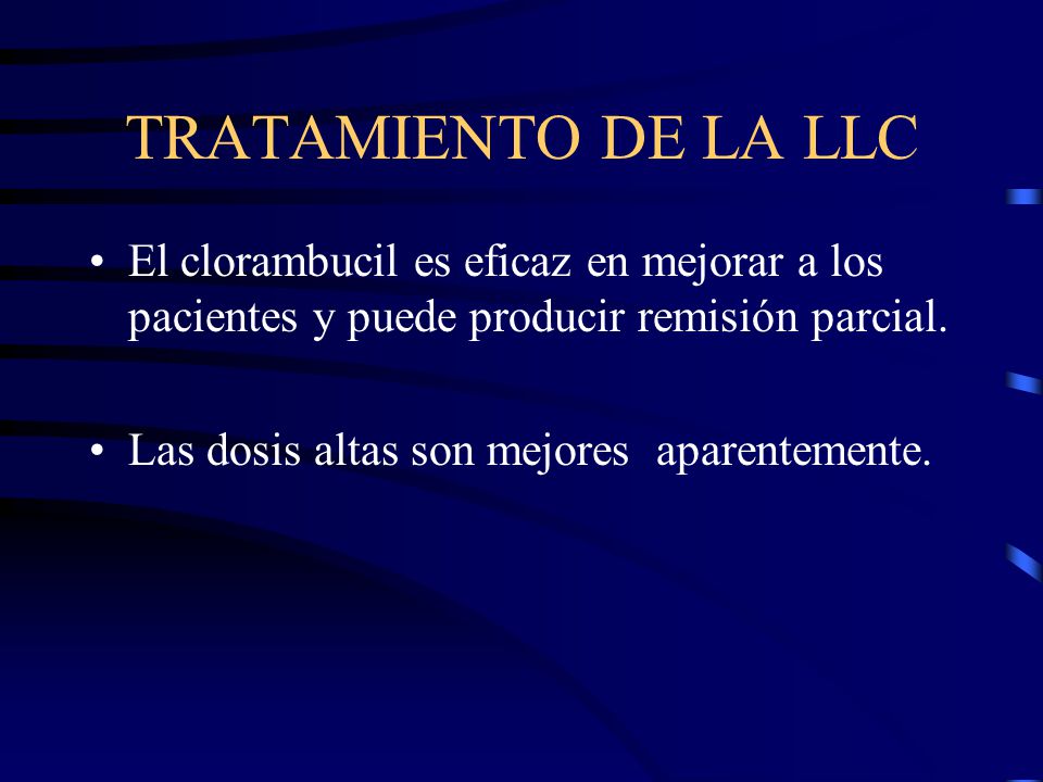 TRATAMIENTO DE LA LLC El clorambucil es eficaz en mejorar a los pacientes y puede producir remisión parcial.
