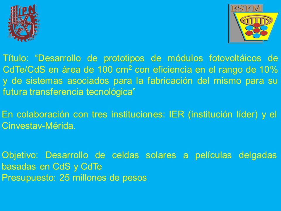 Título: Desarrollo de prototipos de módulos fotovoltáicos de CdTe/CdS en área de 100 cm2 con eficiencia en el rango de 10% y de sistemas asociados para la fabricación del mismo para su futura transferencia tecnológica
