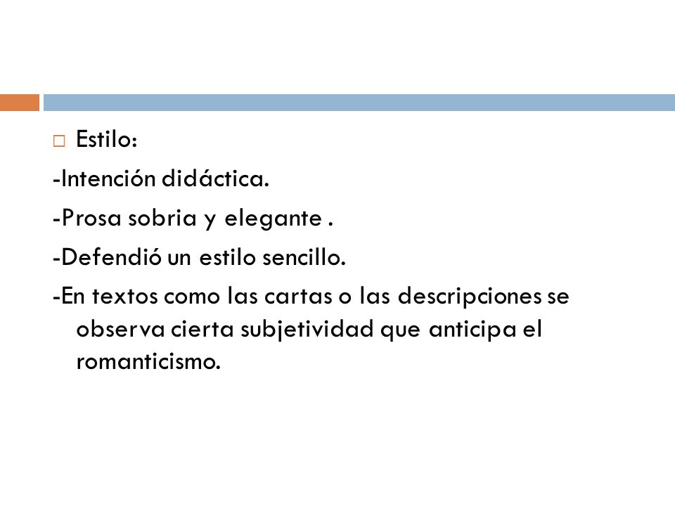 Estilo: -Intención didáctica. -Prosa sobria y elegante . -Defendió un estilo sencillo.