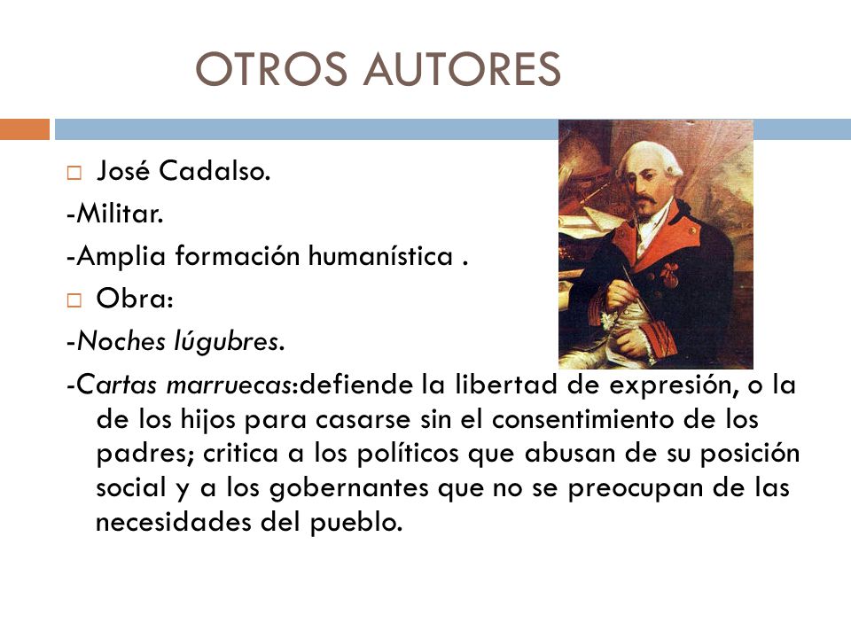 OTROS AUTORES José Cadalso. -Militar. -Amplia formación humanística .