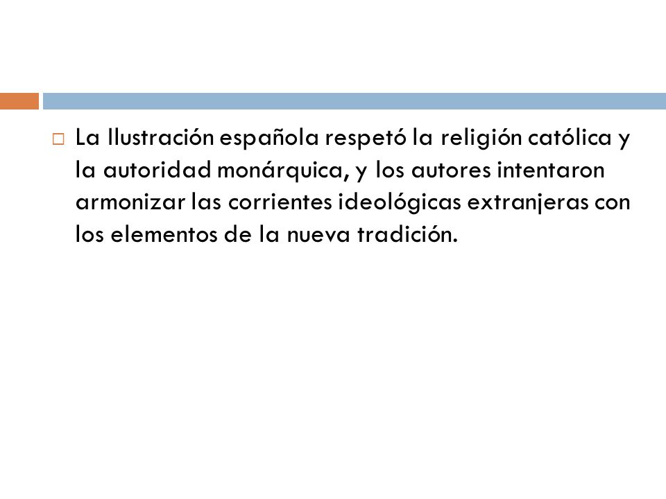 La Ilustración española respetó la religión católica y la autoridad monárquica, y los autores intentaron armonizar las corrientes ideológicas extranjeras con los elementos de la nueva tradición.