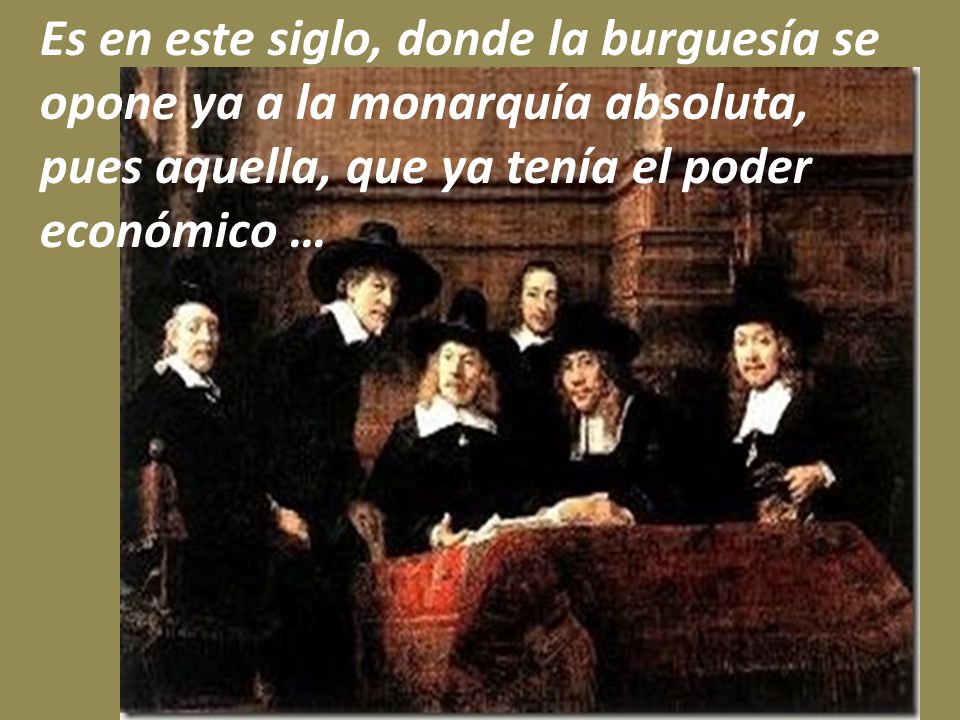 Es en este siglo, donde la burguesía se opone ya a la monarquía absoluta, pues aquella, que ya tenía el poder económico …