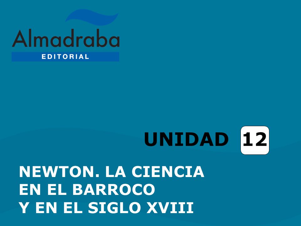 UNIDAD 12 NEWTON. LA CIENCIA EN EL BARROCO Y EN EL SIGLO XVIII