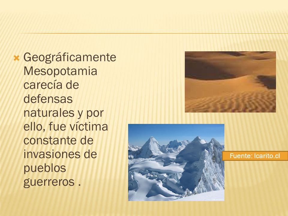 Geográficamente Mesopotamia carecía de defensas naturales y por ello, fue víctima constante de invasiones de pueblos guerreros .