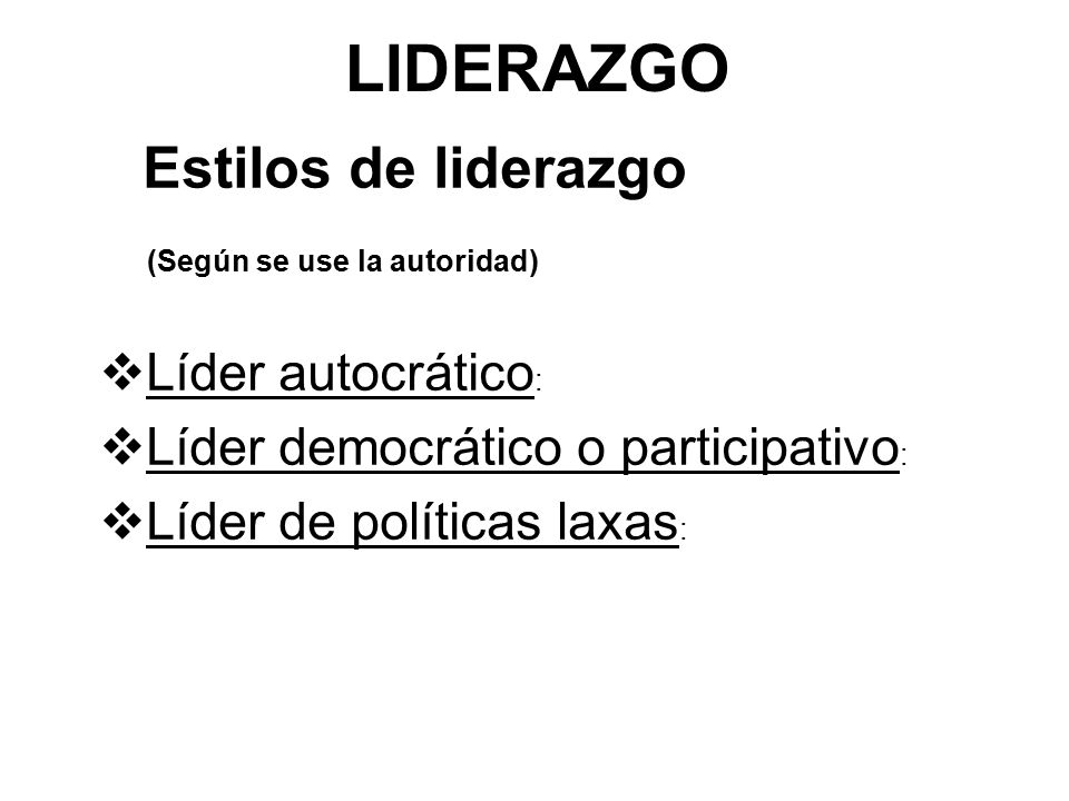 LIDERAZGO Estilos de liderazgo (Según se use la autoridad)