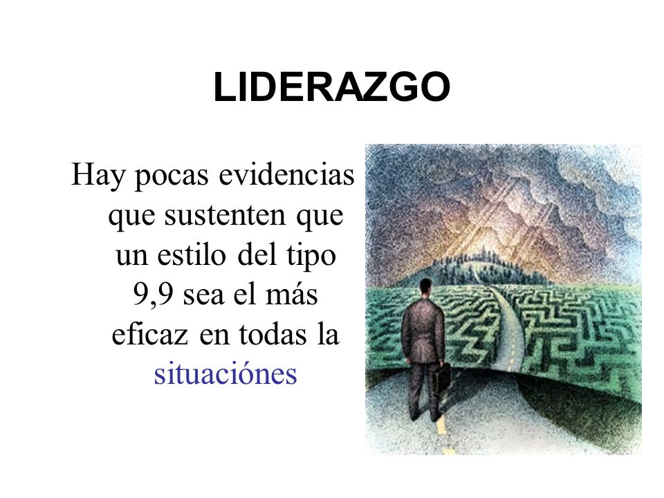 LIDERAZGO Hay pocas evidencias que sustenten que un estilo del tipo 9,9 sea el más eficaz en todas la situaciónes.