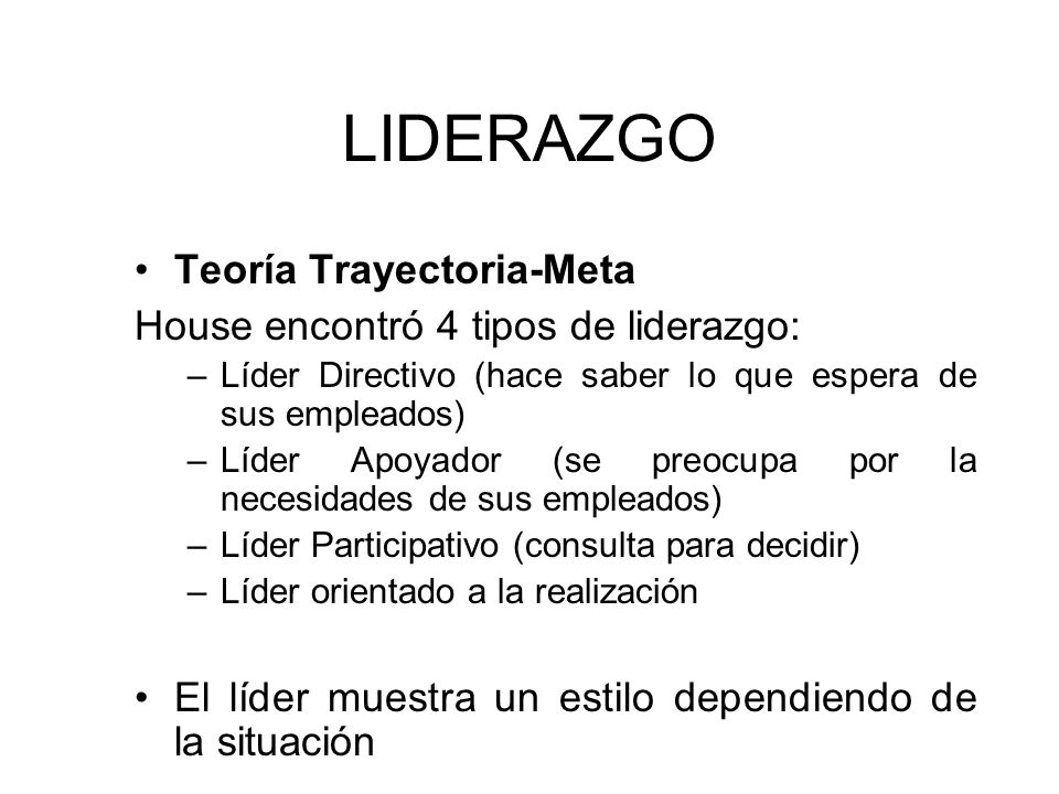 LIDERAZGO Teoría Trayectoria-Meta House encontró 4 tipos de liderazgo: