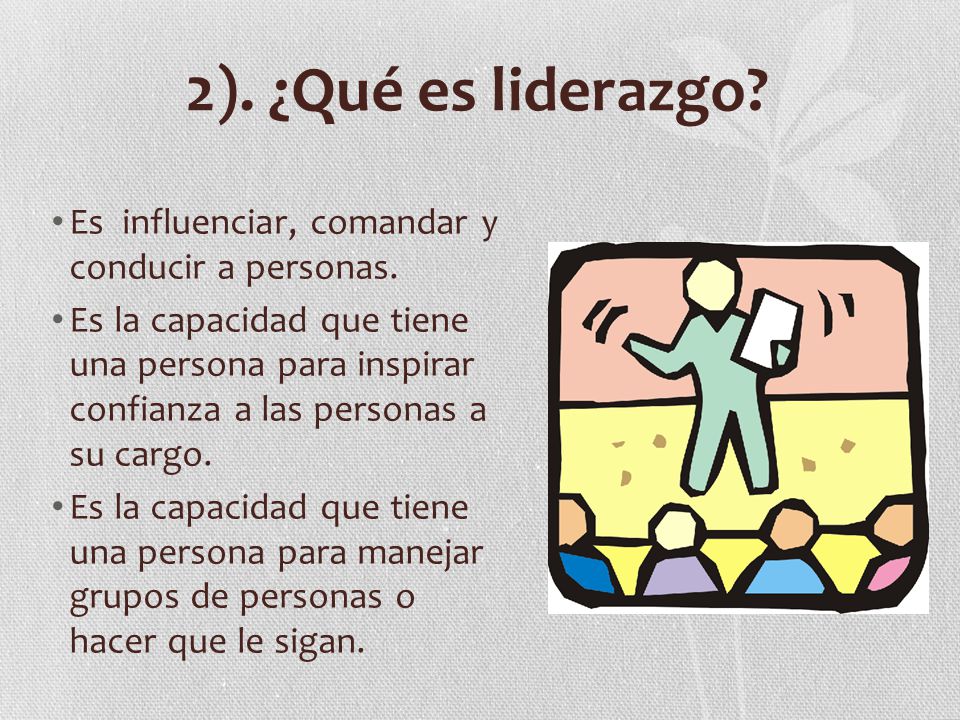 2). ¿Qué es liderazgo Es influenciar, comandar y conducir a personas.