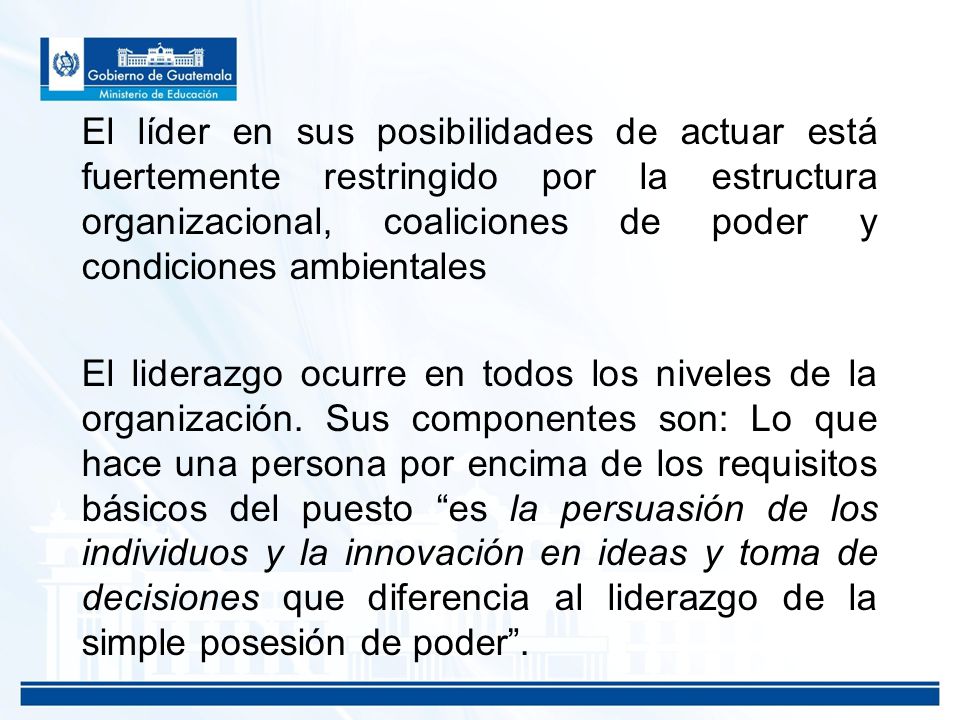 El líder en sus posibilidades de actuar está fuertemente restringido por la estructura organizacional, coaliciones de poder y condiciones ambientales