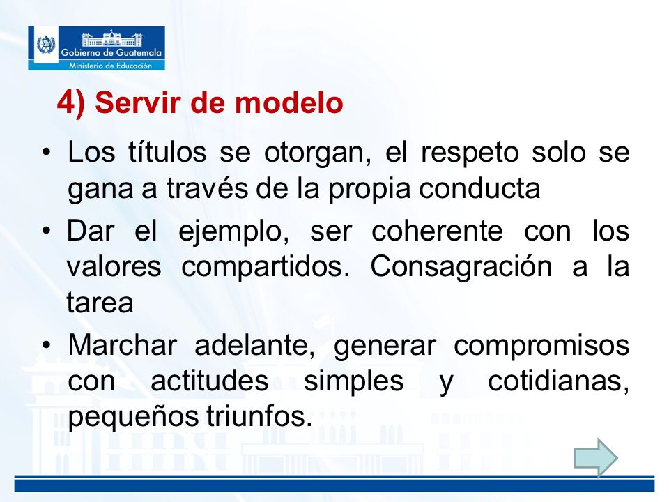 4) Servir de modelo Los títulos se otorgan, el respeto solo se gana a través de la propia conducta.