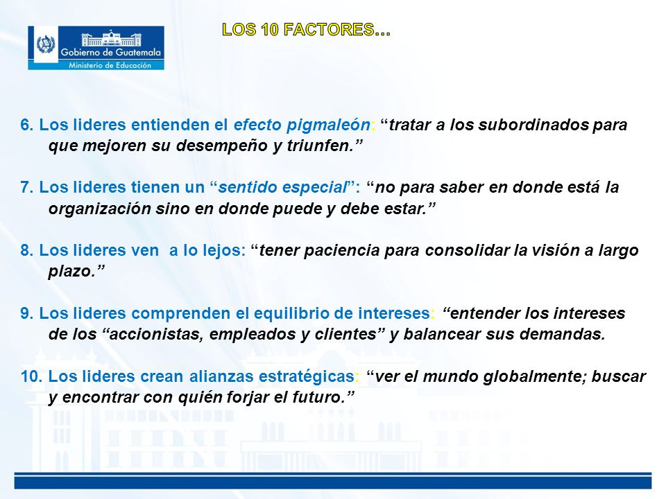 LOS 10 FACTORES… 6. Los lideres entienden el efecto pigmaleón: tratar a los subordinados para que mejoren su desempeño y triunfen.