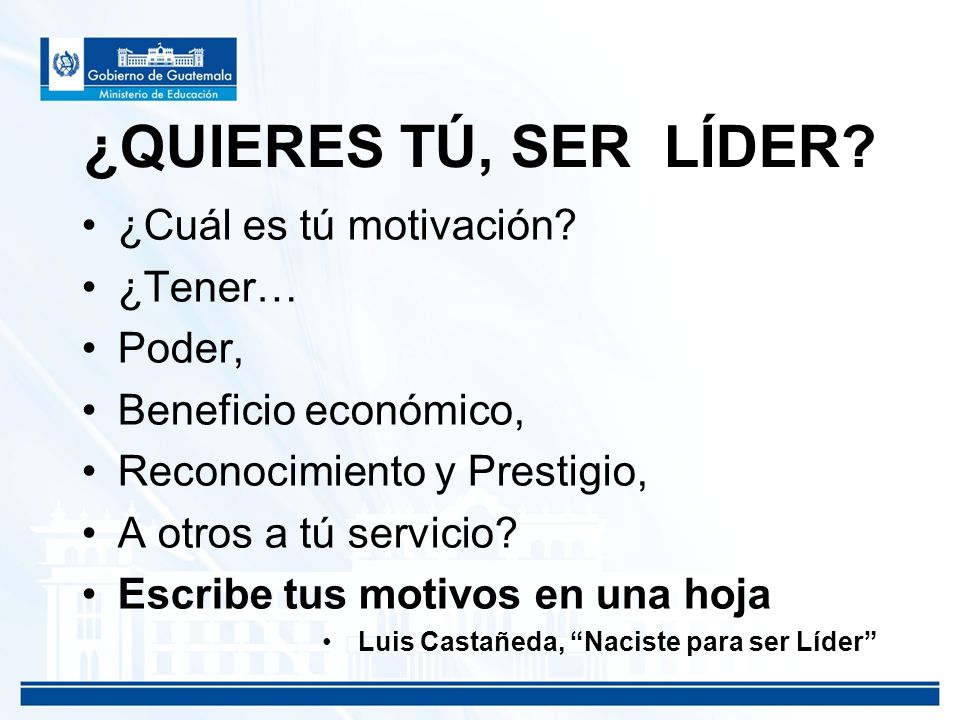 ¿QUIERES TÚ, SER LÍDER ¿Cuál es tú motivación ¿Tener… Poder,