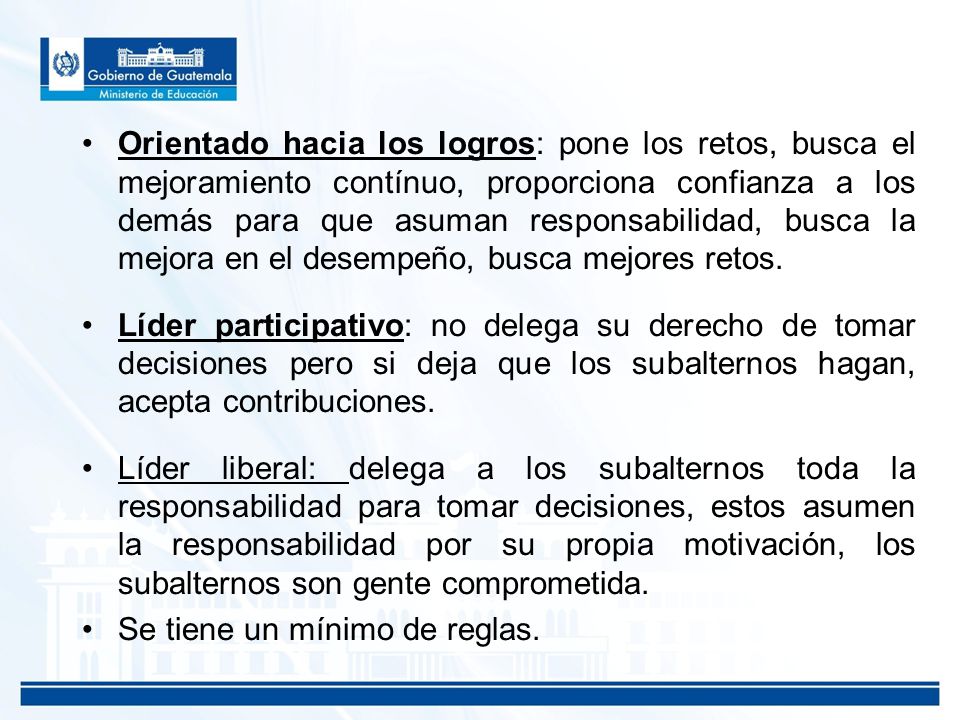 Orientado hacia los logros: pone los retos, busca el mejoramiento contínuo, proporciona confianza a los demás para que asuman responsabilidad, busca la mejora en el desempeño, busca mejores retos.