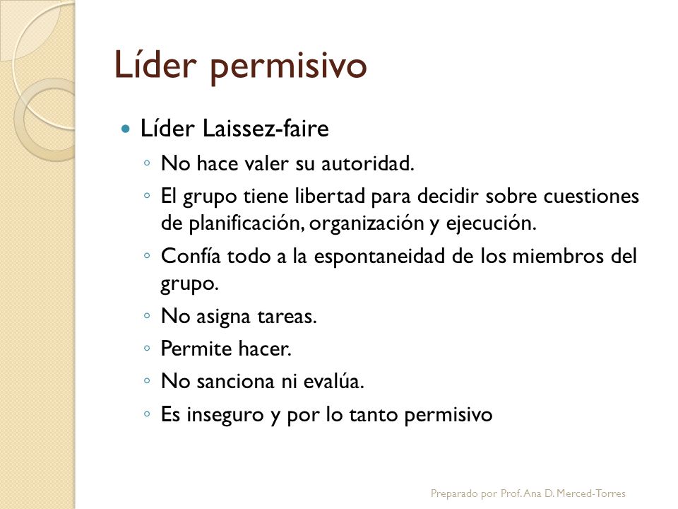 Líder permisivo Líder Laissez-faire No hace valer su autoridad.