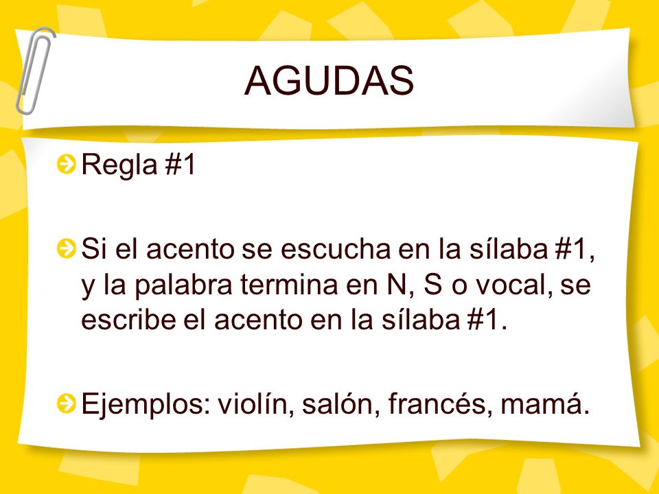 AGUDAS Regla #1. Si el acento se escucha en la sílaba #1, y la palabra termina en N, S o vocal, se escribe el acento en la sílaba #1.