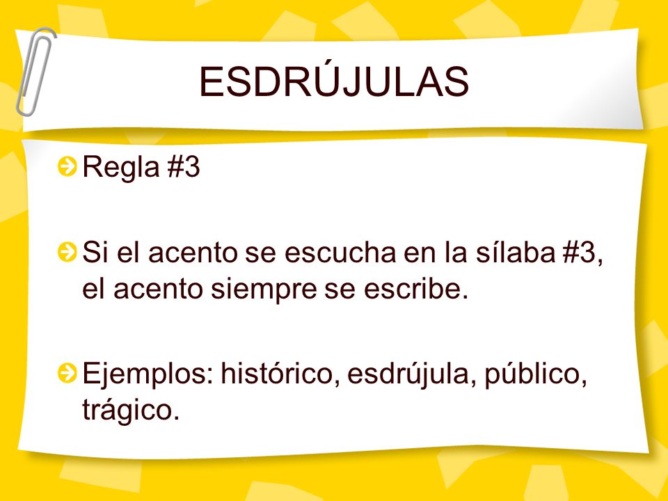 ESDRÚJULAS Regla #3. Si el acento se escucha en la sílaba #3, el acento siempre se escribe.