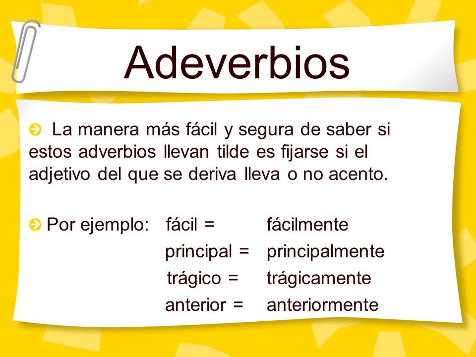 Adeverbios La manera más fácil y segura de saber si estos adverbios llevan tilde es fijarse si el adjetivo del que se deriva lleva o no acento.