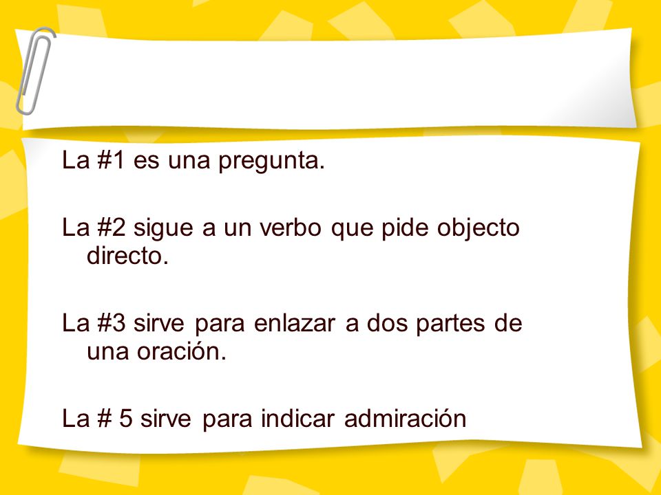 La #1 es una pregunta. La #2 sigue a un verbo que pide objecto directo. La #3 sirve para enlazar a dos partes de una oración.