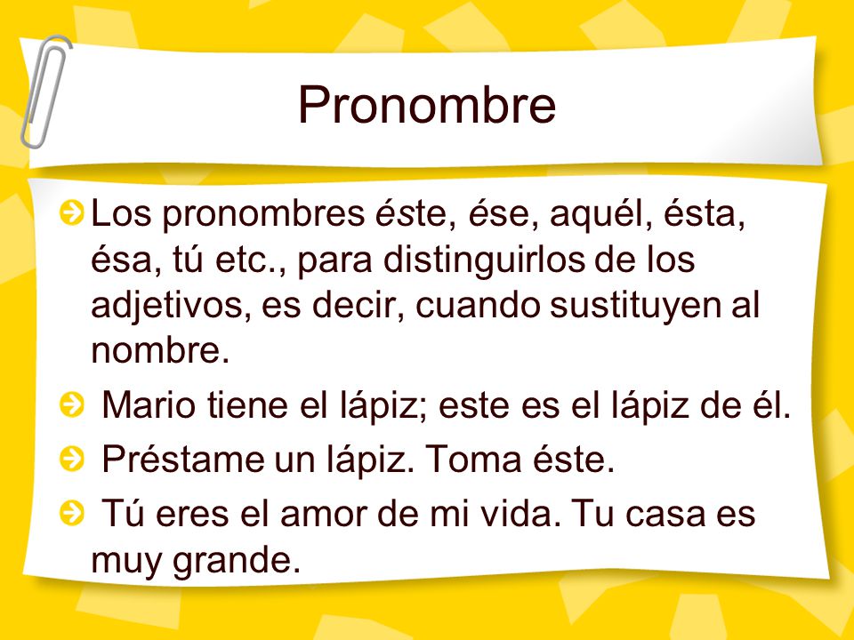 Pronombre Los pronombres éste, ése, aquél, ésta, ésa, tú etc., para distinguirlos de los adjetivos, es decir, cuando sustituyen al nombre.