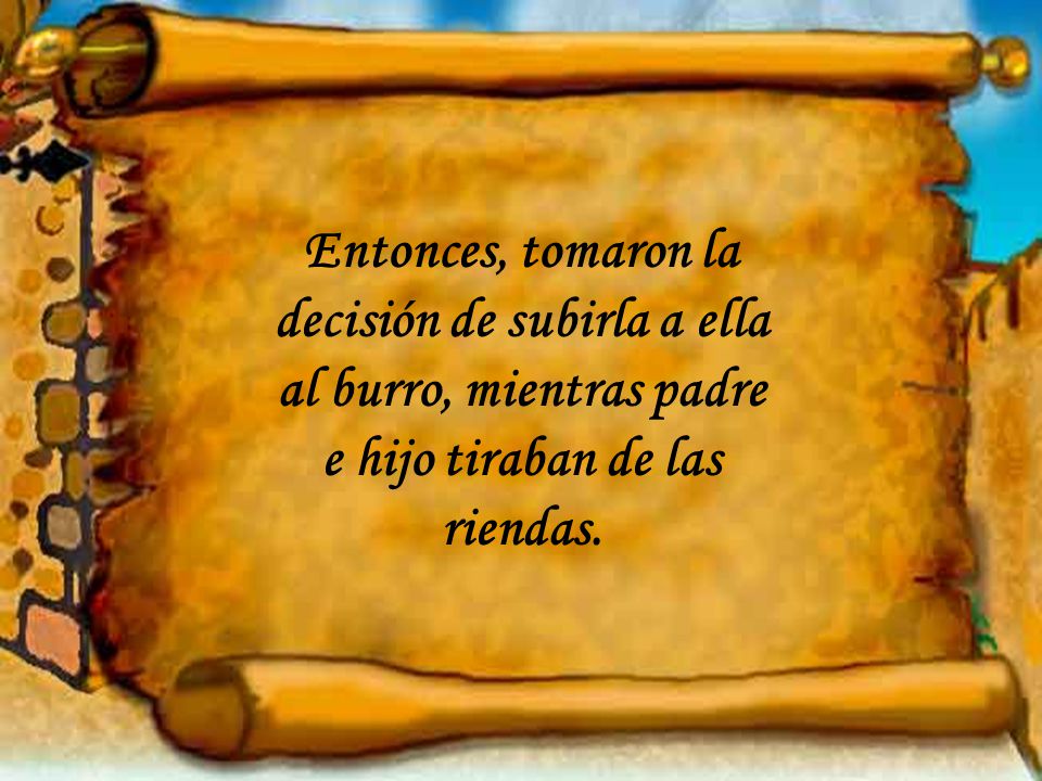 Entonces, tomaron la decisión de subirla a ella al burro, mientras padre e hijo tiraban de las riendas.