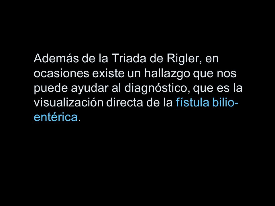 Además de la Triada de Rigler, en ocasiones existe un hallazgo que nos puede ayudar al diagnóstico, que es la visualización directa de la fístula bilio-entérica.