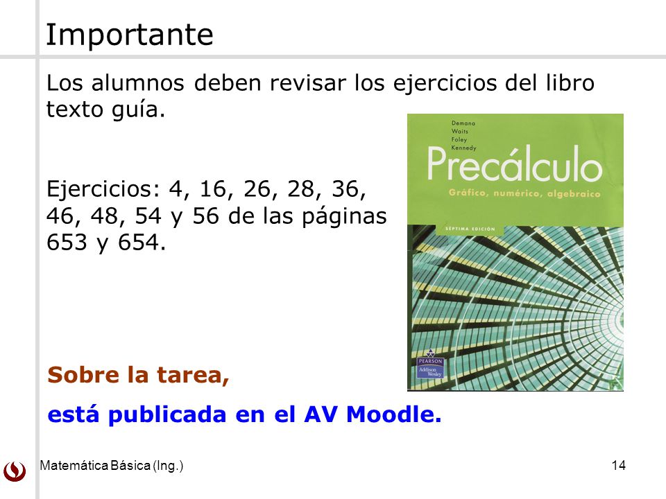 Importante Los alumnos deben revisar los ejercicios del libro texto guía. Ejercicios: 4, 16, 26, 28, 36, 46, 48, 54 y 56 de las páginas 653 y 654.
