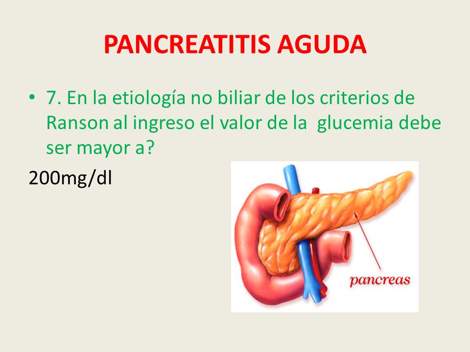 PANCREATITIS AGUDA 7. En la etiología no biliar de los criterios de Ranson al ingreso el valor de la glucemia debe ser mayor a