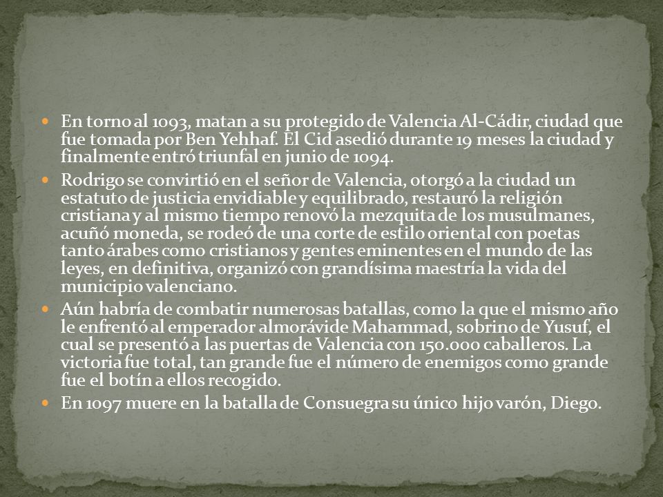 En torno al 1093, matan a su protegido de Valencia Al-Cádir, ciudad que fue tomada por Ben Yehhaf. El Cid asedió durante 19 meses la ciudad y finalmente entró triunfal en junio de 1094.