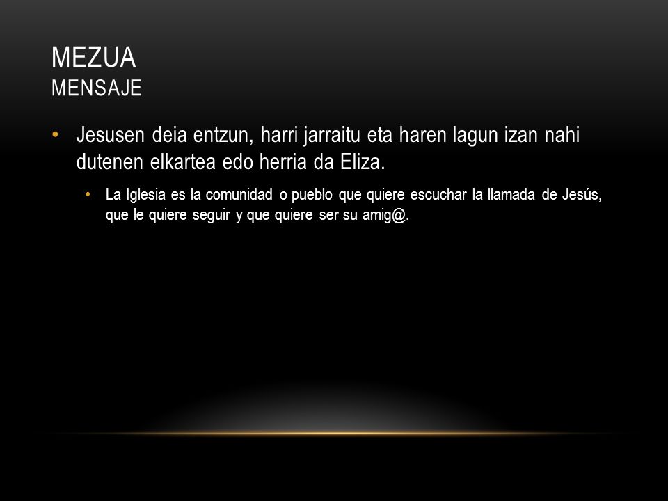 Mezua Mensaje Jesusen deia entzun, harri jarraitu eta haren lagun izan nahi dutenen elkartea edo herria da Eliza.
