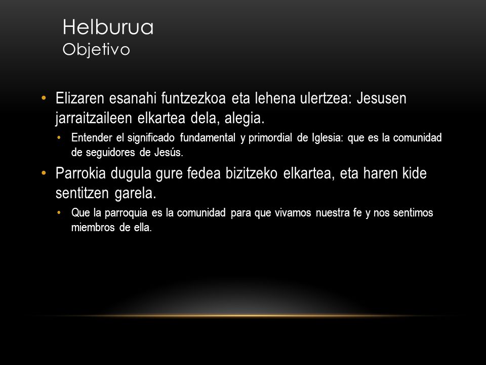 Helburua Objetivo Elizaren esanahi funtzezkoa eta lehena ulertzea: Jesusen jarraitzaileen elkartea dela, alegia.